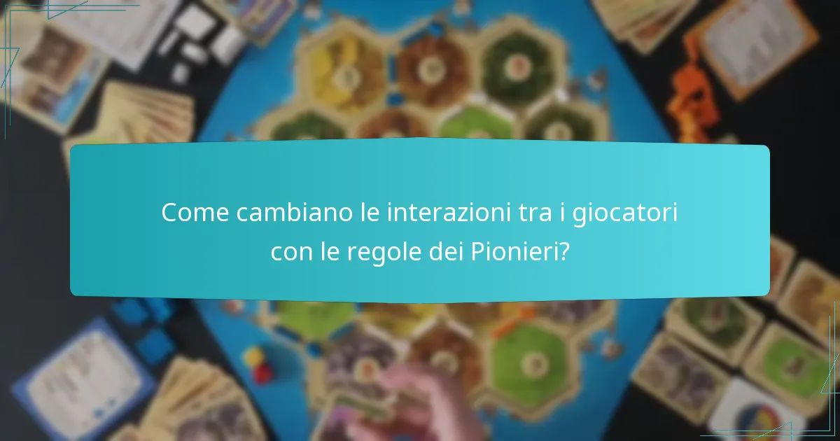 Come cambiano le interazioni tra i giocatori con le regole dei Pionieri?