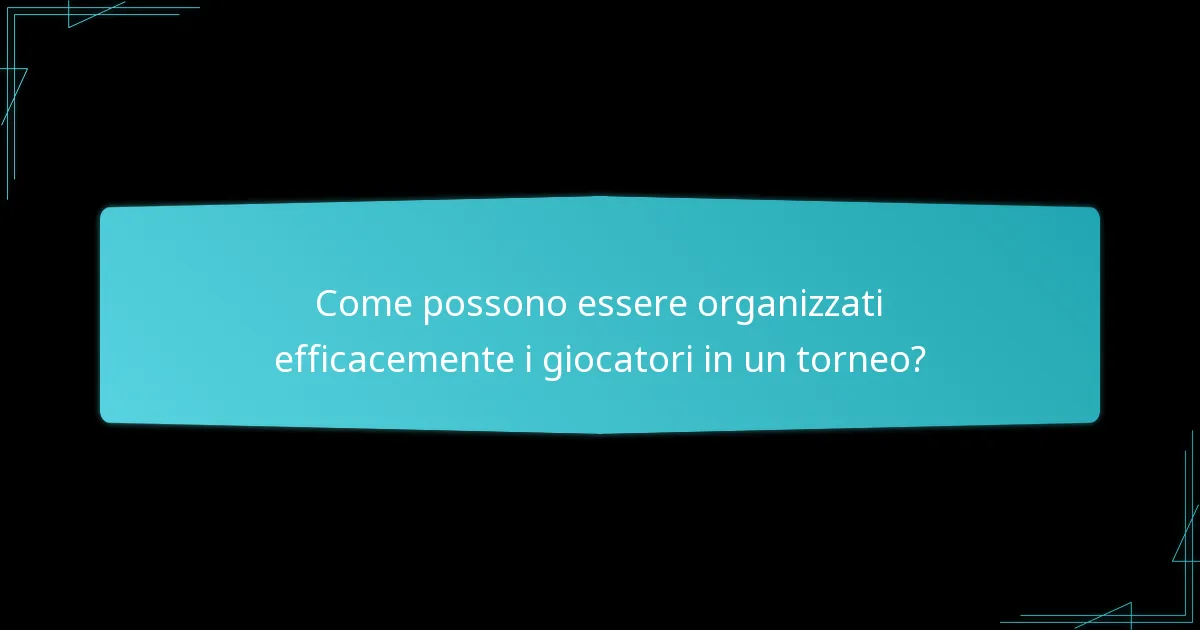 Come possono essere organizzati efficacemente i giocatori in un torneo?