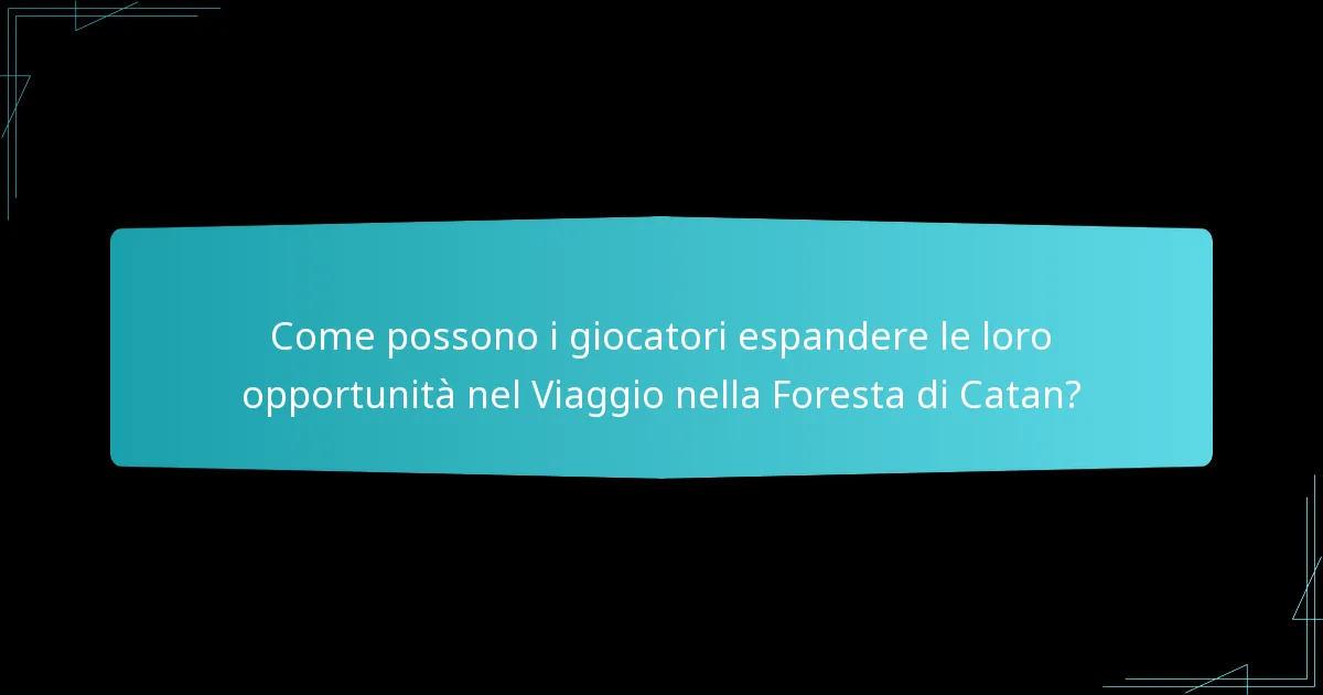 Come possono i giocatori espandere le loro opportunità nel Viaggio nella Foresta di Catan?