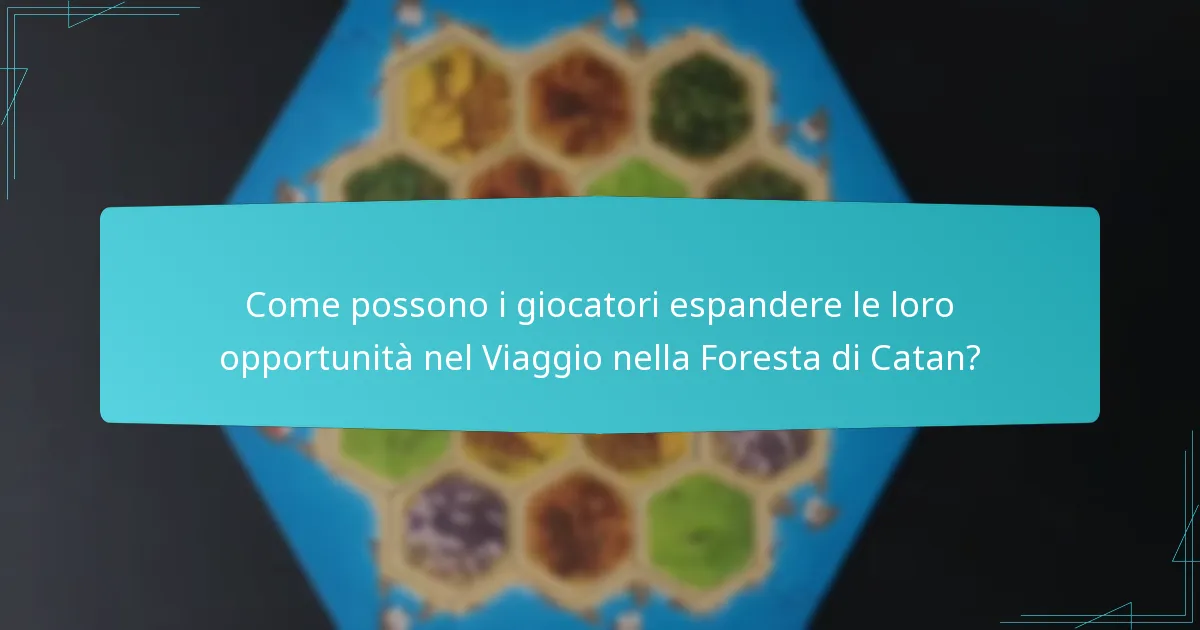 Come possono i giocatori espandere le loro opportunità nel Viaggio nella Foresta di Catan?