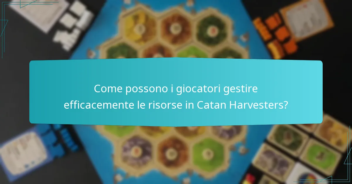Come possono i giocatori gestire efficacemente le risorse in Catan Harvesters?