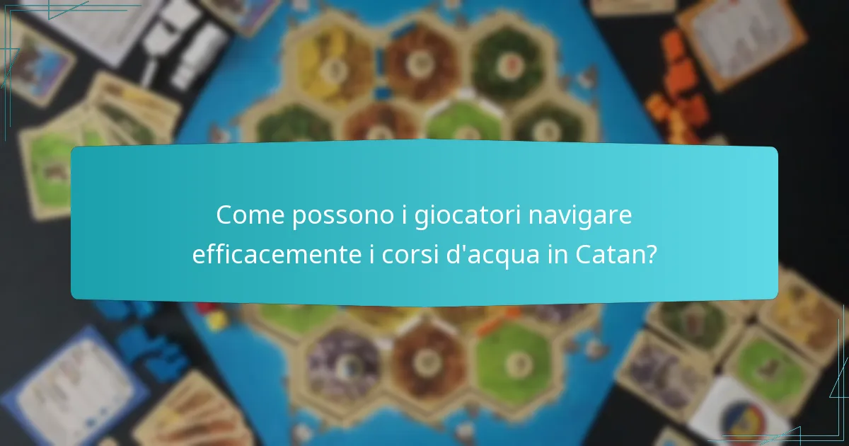 Come possono i giocatori navigare efficacemente i corsi d’acqua in Catan?