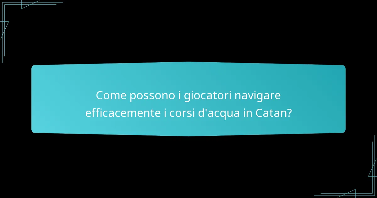Come possono i giocatori navigare efficacemente i corsi d’acqua in Catan?