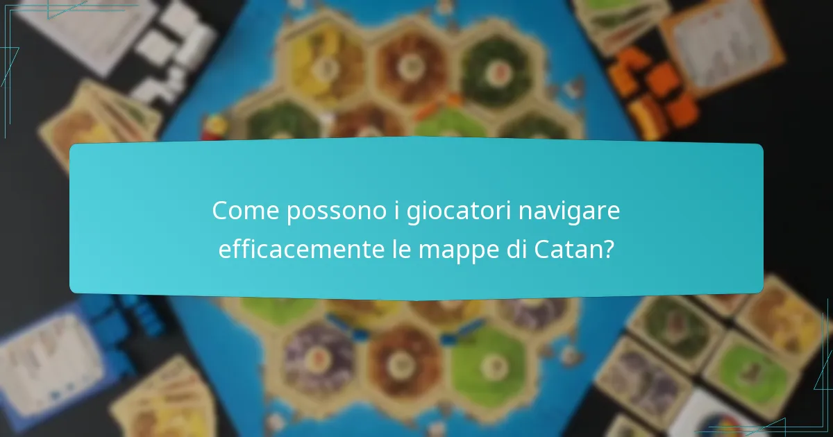Come possono i giocatori navigare efficacemente le mappe di Catan?