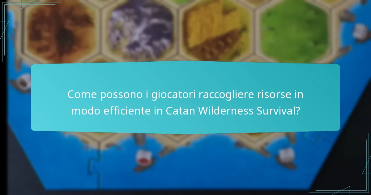 Come possono i giocatori raccogliere risorse in modo efficiente in Catan Wilderness Survival?