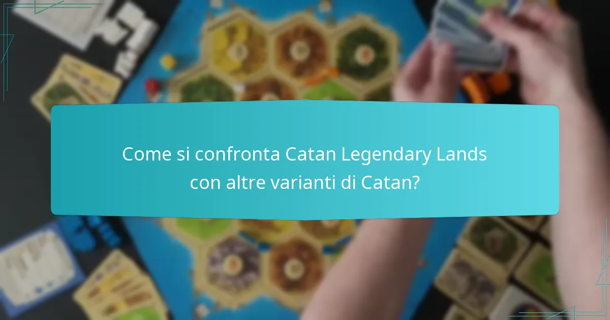 Come si confronta Catan Legendary Lands con altre varianti di Catan?