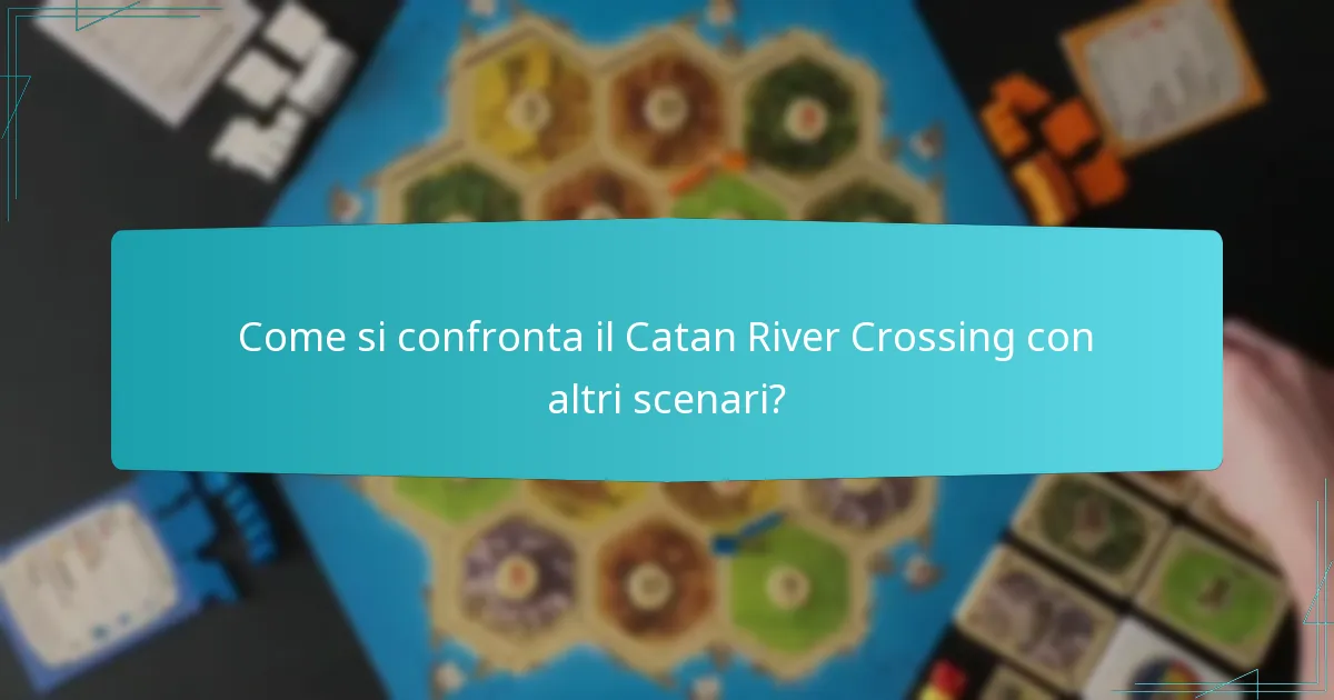 Come si confronta il Catan River Crossing con altri scenari?
