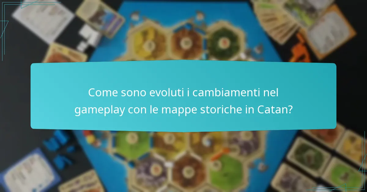 Come sono evoluti i cambiamenti nel gameplay con le mappe storiche in Catan?