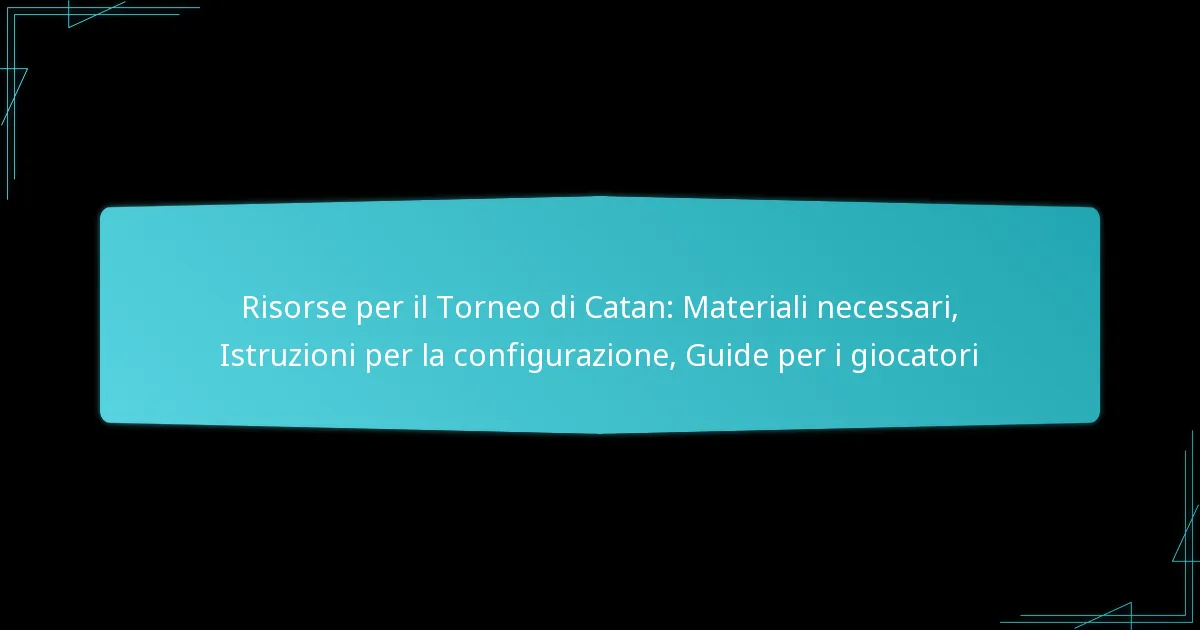 Risorse per il Torneo di Catan: Materiali necessari, Istruzioni per la configurazione, Guide per i giocatori