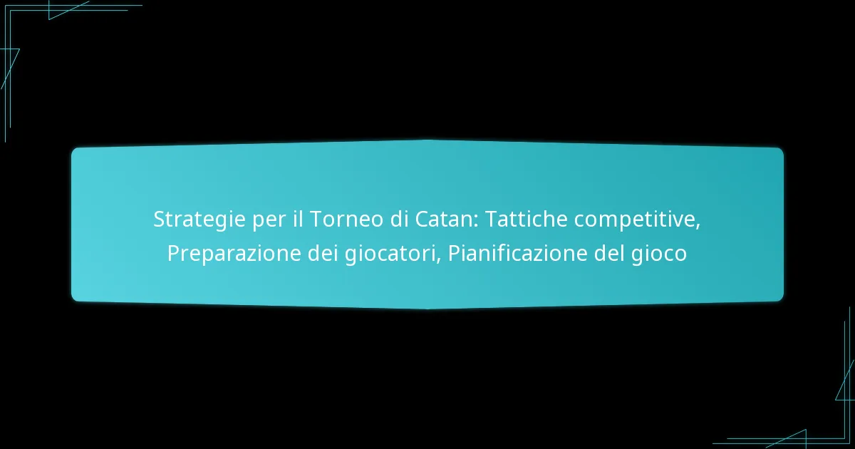 Strategie per il Torneo di Catan: Tattiche competitive, Preparazione dei giocatori, Pianificazione del gioco