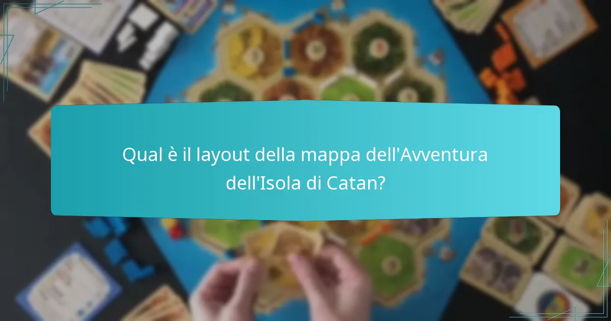 Qual è il layout della mappa dell’Avventura dell’Isola di Catan?