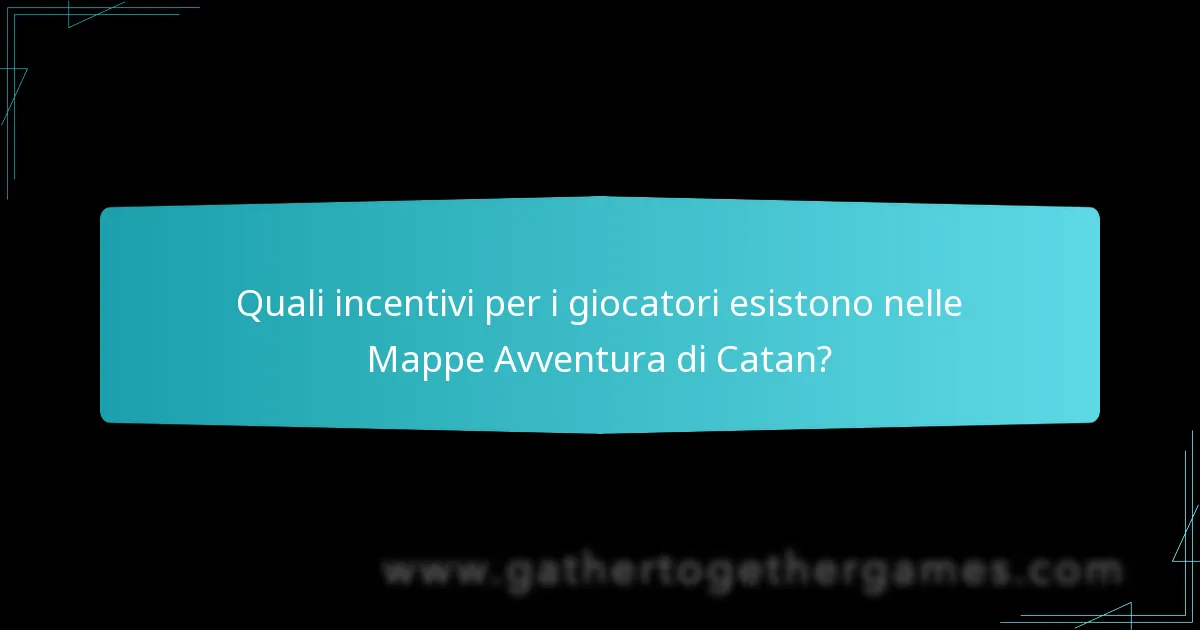 Quali incentivi per i giocatori esistono nelle Mappe Avventura di Catan?