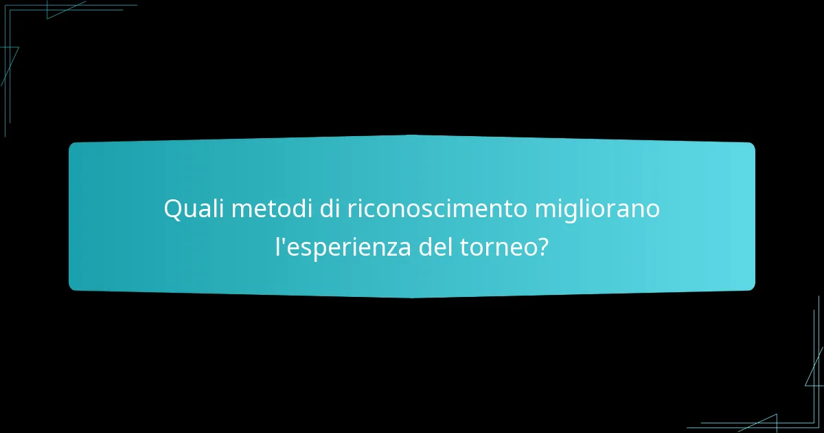 Quali metodi di riconoscimento migliorano l’esperienza del torneo?