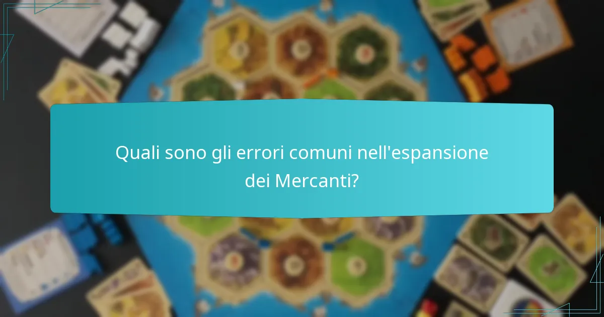 Quali sono gli errori comuni nell’espansione dei Mercanti?