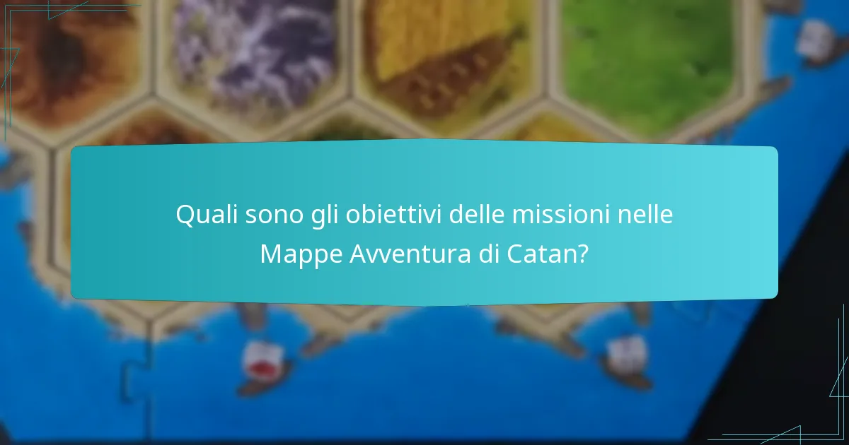Quali sono gli obiettivi delle missioni nelle Mappe Avventura di Catan?