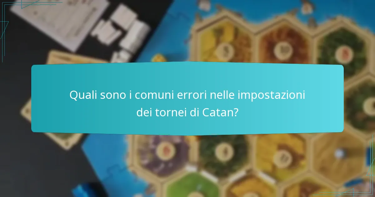 Quali sono i comuni errori nelle impostazioni dei tornei di Catan?