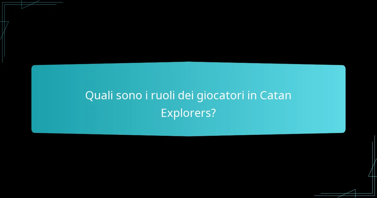 Quali sono i ruoli dei giocatori in Catan Explorers?