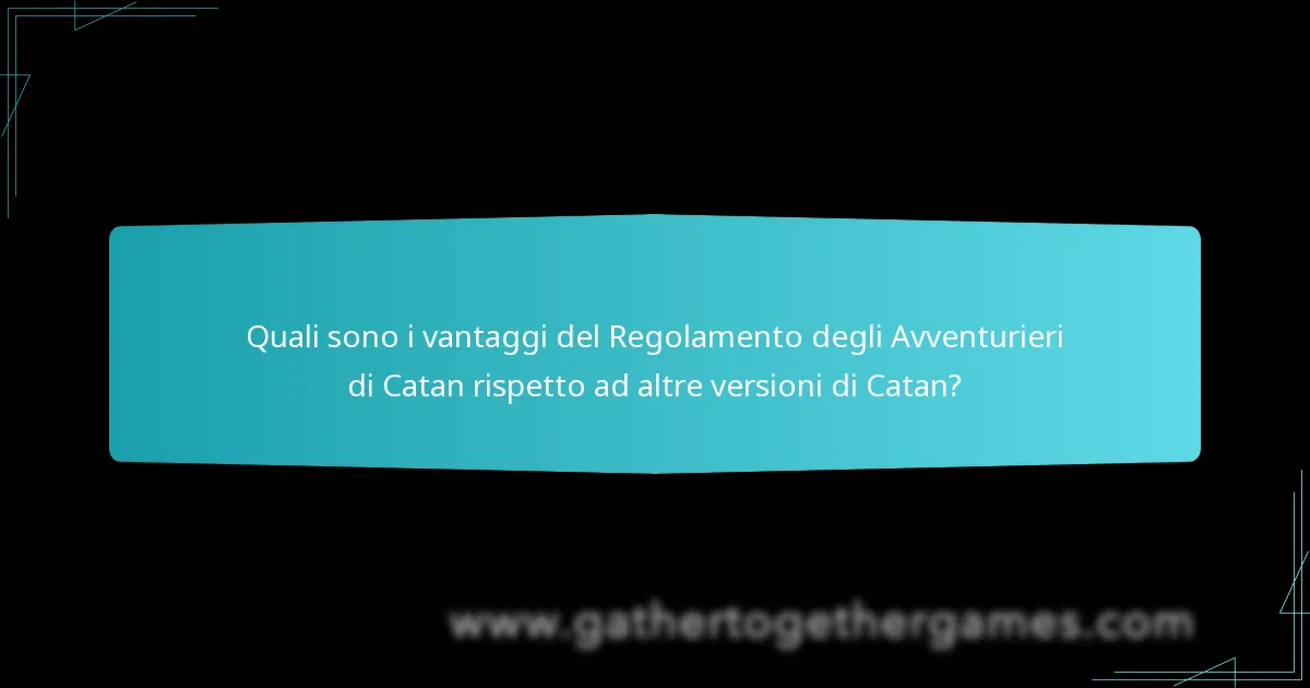 Quali sono i vantaggi del Regolamento degli Avventurieri di Catan rispetto ad altre versioni di Catan?