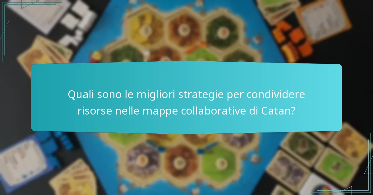 Quali sono le migliori strategie per condividere risorse nelle mappe collaborative di Catan?