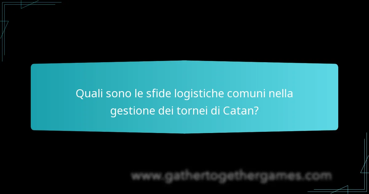 Quali sono le sfide logistiche comuni nella gestione dei tornei di Catan?