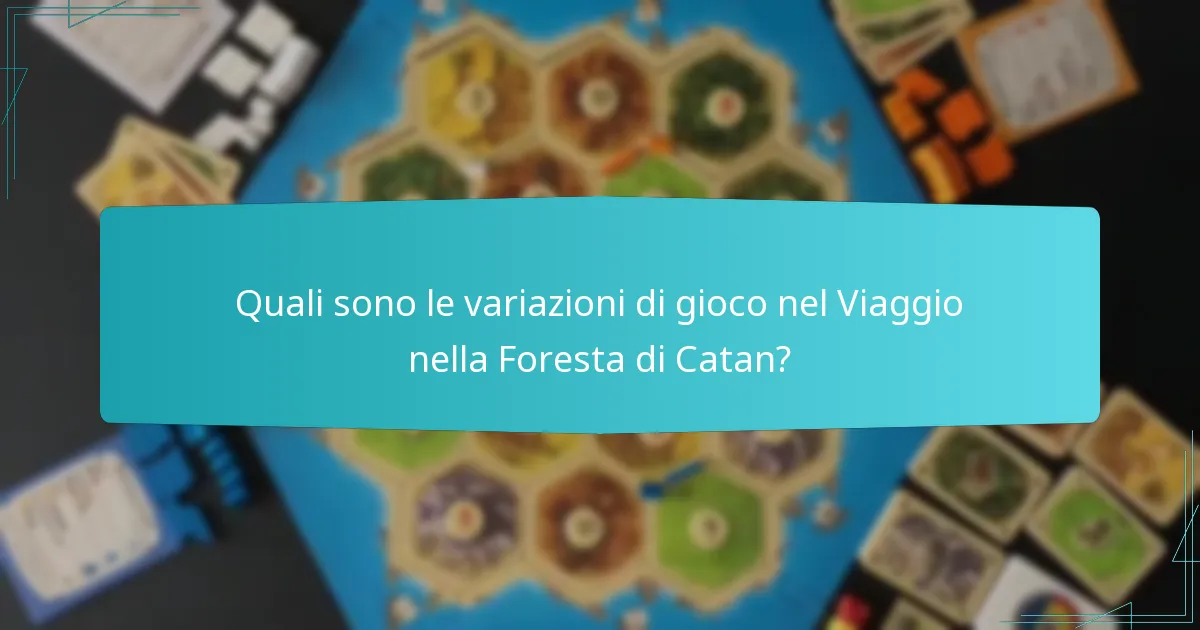 Quali sono le variazioni di gioco nel Viaggio nella Foresta di Catan?